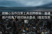 把糖心当作日常工具后的感受：普通用户视角下的优缺点盘点（稳定性观察）