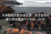 天美影院完整体验记录：是否值得收藏长期使用的个人判断（实测）
