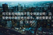 可可影视电脑版不完全体验说明：日常使用中哪些地方顺手，哪些需要适应（实测）