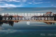 蜂鸟影院在线观看官网完整体验记录：从进入首页到播放完成的完整体验过程