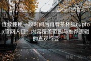 连续使用一段时间后再看茶杯狐cupfox官网入口：内容覆盖范围与推荐逻辑的直观感受