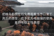 把蜂鸟影院在线免费观看当作日常工具后的感受：在手机与电脑端的使用差异与稳定性表现