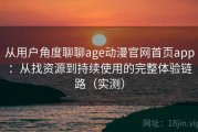 从用户角度聊聊age动漫官网首页app：从找资源到持续使用的完整体验链路（实测）
