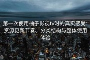 第一次使用柚子影视tv时的真实感受：资源更新节奏、分类结构与整体使用体验
