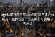 age动漫官网首页app到底适不适合长期用？整体观感、交互细节与使用节奏评价