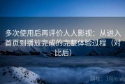 多次使用后再评价人人影视：从进入首页到播放完成的完整体验过程（对比后）