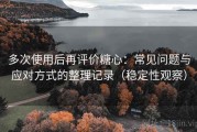 多次使用后再评价糖心：常见问题与应对方式的整理记录（稳定性观察）
