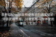 茶杯狐foxcup高频使用后的真实结论：资源更新节奏、分类结构与整体使用体验（实测）