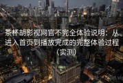 茶杯胡影视网官不完全体验说明：从进入首页到播放完成的完整体验过程（实测）