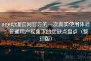 age动漫官网官方的一次真实使用体验：普通用户视角下的优缺点盘点（整理版）