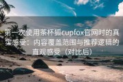 第一次使用茶杯狐cupfox官网时的真实感受：内容覆盖范围与推荐逻辑的直观感受（对比后）