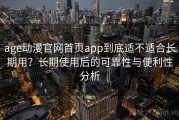 age动漫官网首页app到底适不适合长期用？长期使用后的可靠性与便利性分析