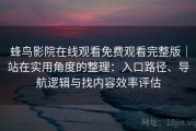蜂鸟影院在线观看免费观看完整版｜站在实用角度的整理：入口路径、导航逻辑与找内容效率评估