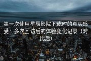 第一次使用星辰影院下载时的真实感受：多次回访后的体验变化记录（对比后）