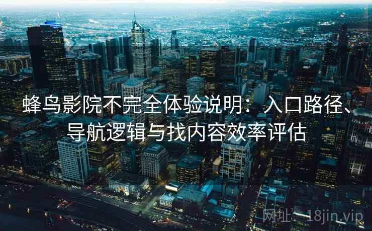 蜂鸟影院不完全体验说明：入口路径、导航逻辑与找内容效率评估